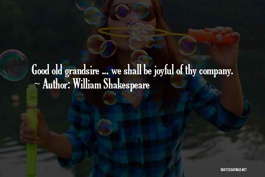 William Shakespeare Quotes: Good Old Grandsire ... We Shall Be Joyful Of Thy Company.