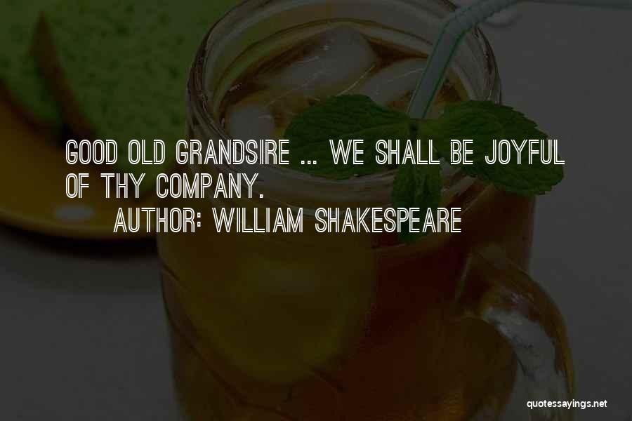 William Shakespeare Quotes: Good Old Grandsire ... We Shall Be Joyful Of Thy Company.