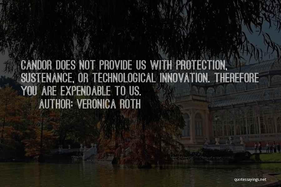 Veronica Roth Quotes: Candor Does Not Provide Us With Protection, Sustenance, Or Technological Innovation. Therefore You Are Expendable To Us.