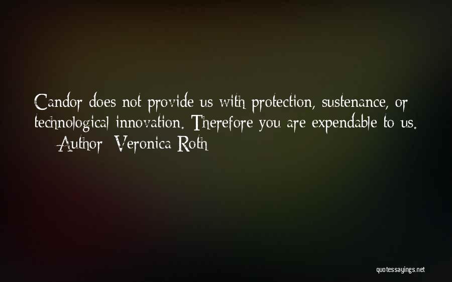 Veronica Roth Quotes: Candor Does Not Provide Us With Protection, Sustenance, Or Technological Innovation. Therefore You Are Expendable To Us.