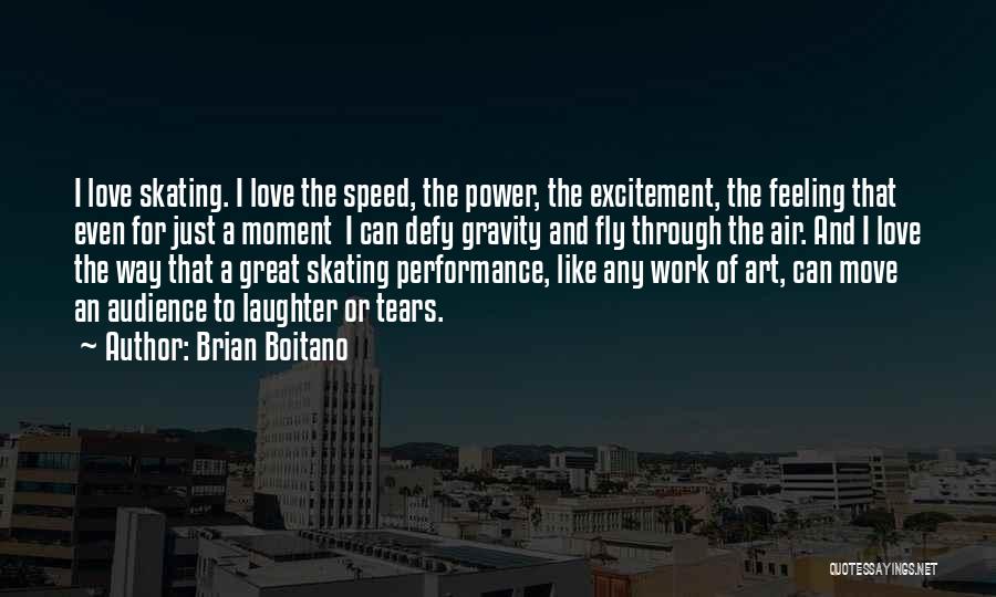 Brian Boitano Quotes: I Love Skating. I Love The Speed, The Power, The Excitement, The Feeling That Even For Just A Moment I