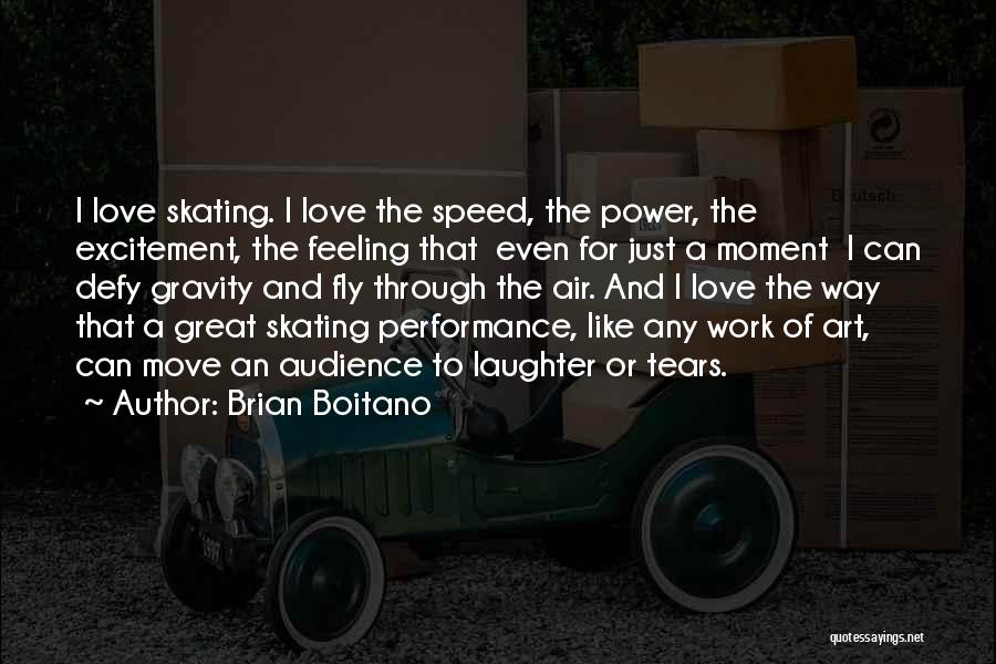 Brian Boitano Quotes: I Love Skating. I Love The Speed, The Power, The Excitement, The Feeling That Even For Just A Moment I