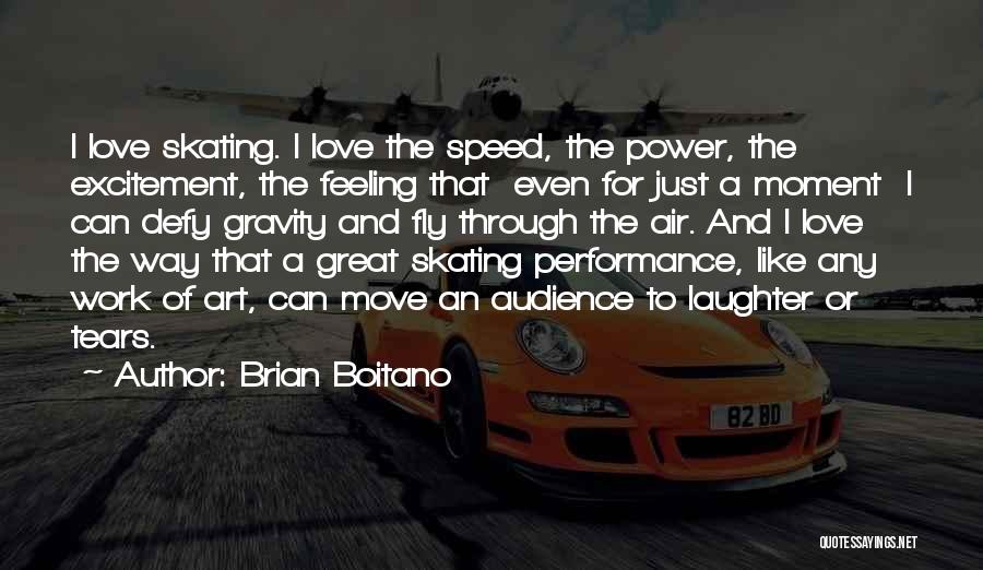 Brian Boitano Quotes: I Love Skating. I Love The Speed, The Power, The Excitement, The Feeling That Even For Just A Moment I