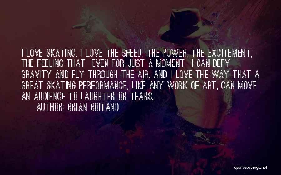 Brian Boitano Quotes: I Love Skating. I Love The Speed, The Power, The Excitement, The Feeling That Even For Just A Moment I