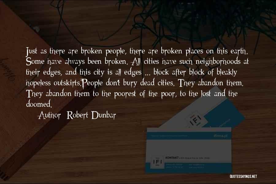 Robert Dunbar Quotes: Just As There Are Broken People, There Are Broken Places On This Earth. Some Have Always Been Broken. All Cities