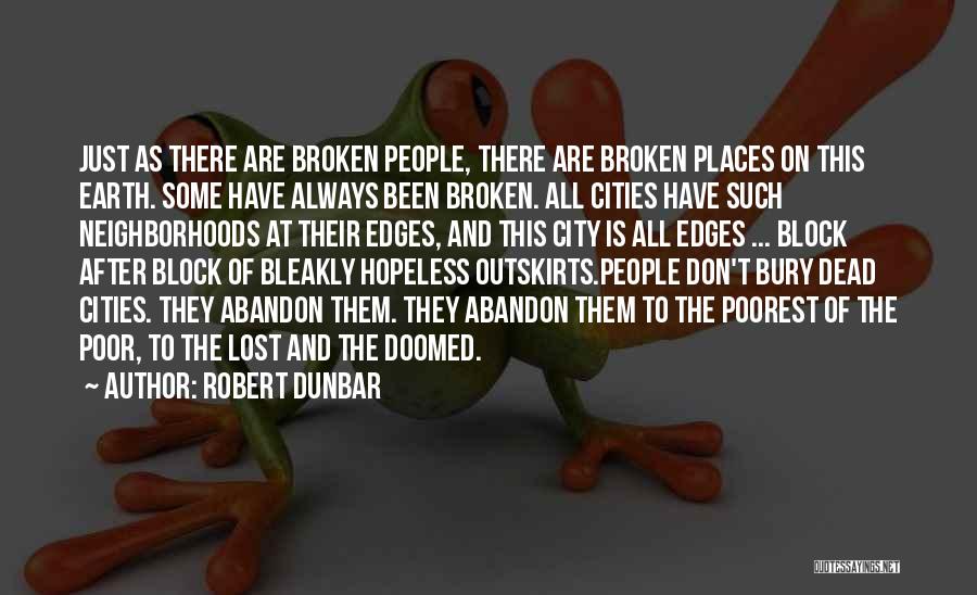 Robert Dunbar Quotes: Just As There Are Broken People, There Are Broken Places On This Earth. Some Have Always Been Broken. All Cities