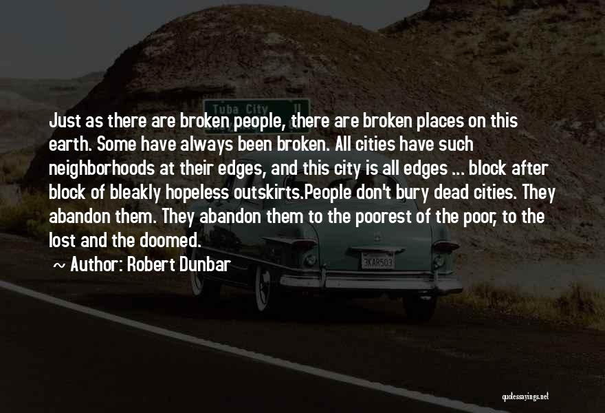Robert Dunbar Quotes: Just As There Are Broken People, There Are Broken Places On This Earth. Some Have Always Been Broken. All Cities