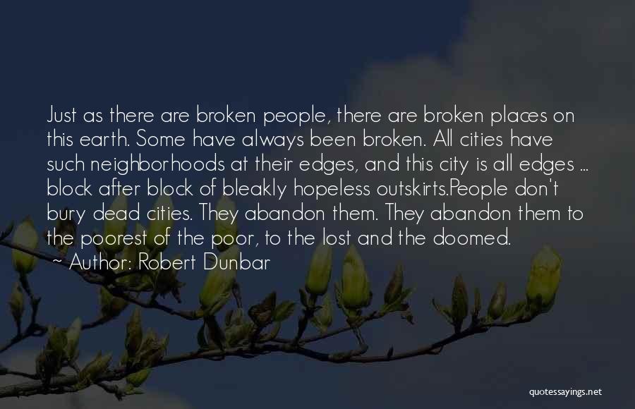 Robert Dunbar Quotes: Just As There Are Broken People, There Are Broken Places On This Earth. Some Have Always Been Broken. All Cities