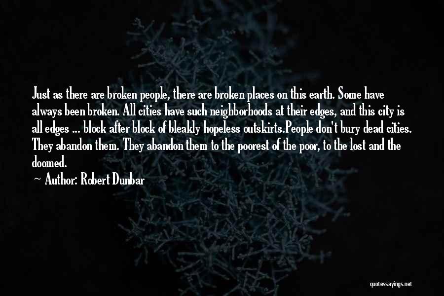 Robert Dunbar Quotes: Just As There Are Broken People, There Are Broken Places On This Earth. Some Have Always Been Broken. All Cities