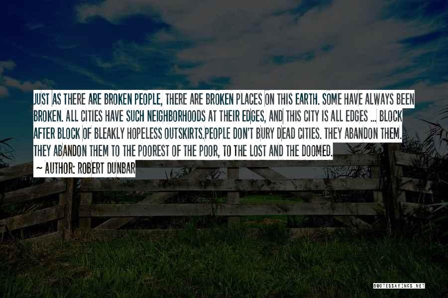 Robert Dunbar Quotes: Just As There Are Broken People, There Are Broken Places On This Earth. Some Have Always Been Broken. All Cities