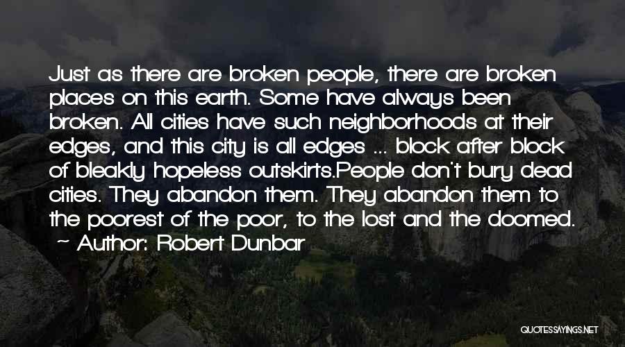 Robert Dunbar Quotes: Just As There Are Broken People, There Are Broken Places On This Earth. Some Have Always Been Broken. All Cities