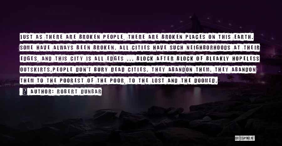 Robert Dunbar Quotes: Just As There Are Broken People, There Are Broken Places On This Earth. Some Have Always Been Broken. All Cities