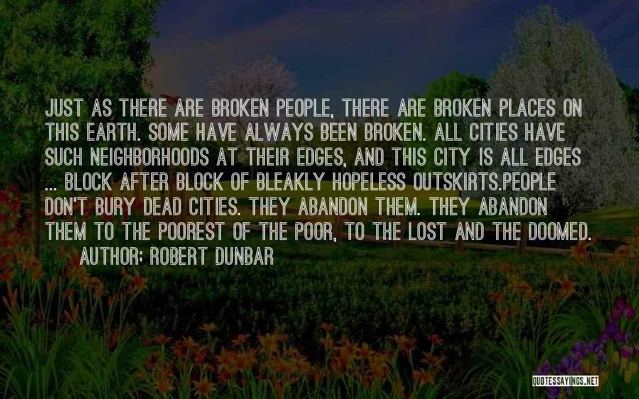 Robert Dunbar Quotes: Just As There Are Broken People, There Are Broken Places On This Earth. Some Have Always Been Broken. All Cities