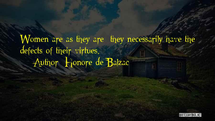 Honore De Balzac Quotes: Women Are As They Are; They Necessarily Have The Defects Of Their Virtues.