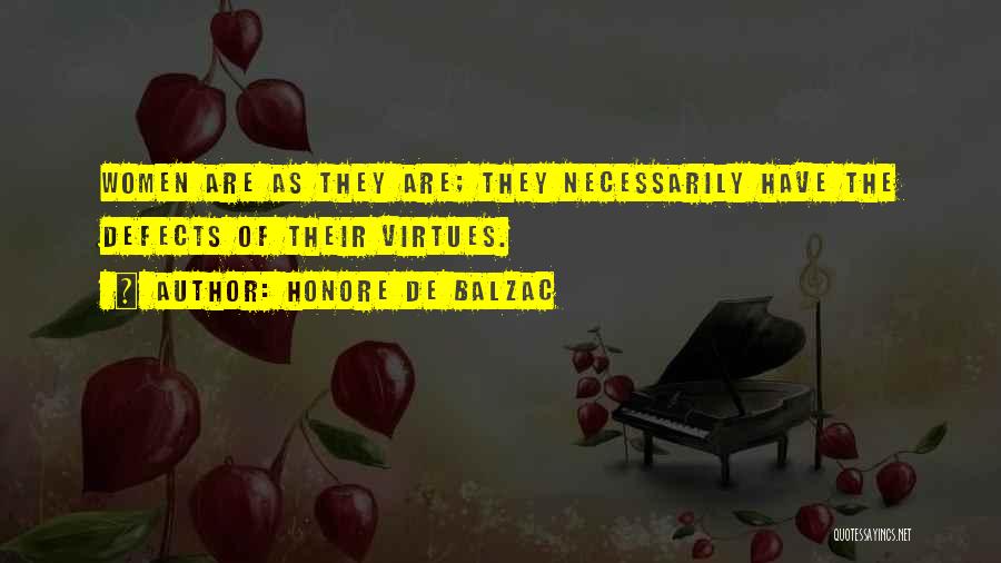 Honore De Balzac Quotes: Women Are As They Are; They Necessarily Have The Defects Of Their Virtues.