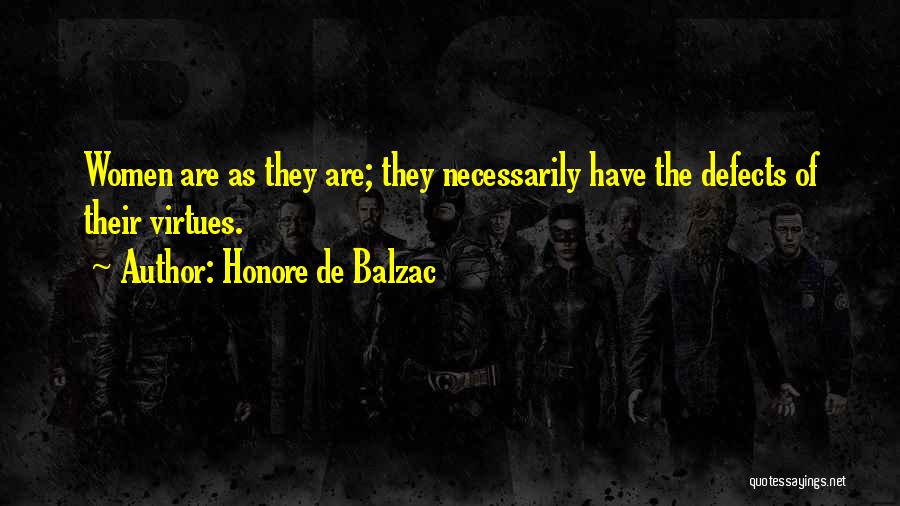 Honore De Balzac Quotes: Women Are As They Are; They Necessarily Have The Defects Of Their Virtues.