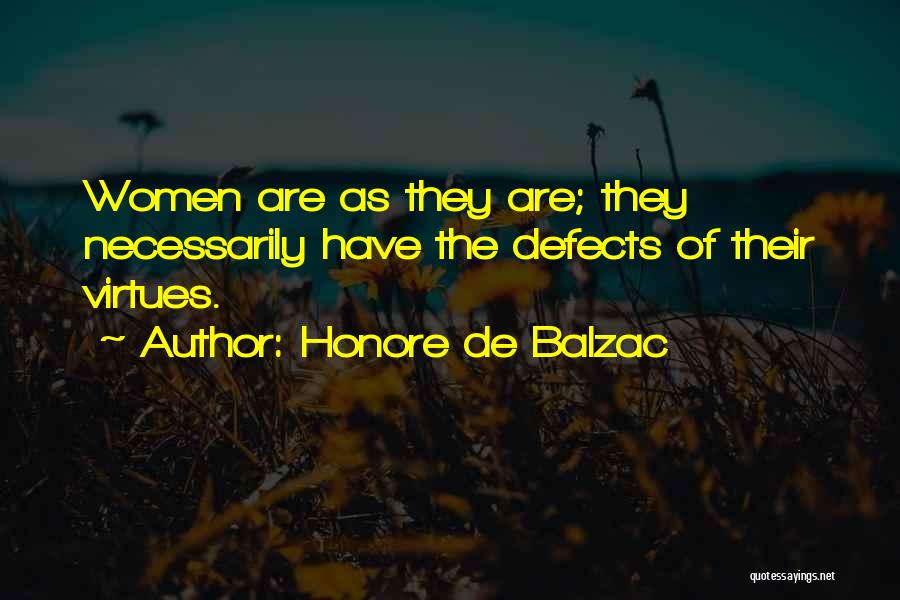 Honore De Balzac Quotes: Women Are As They Are; They Necessarily Have The Defects Of Their Virtues.