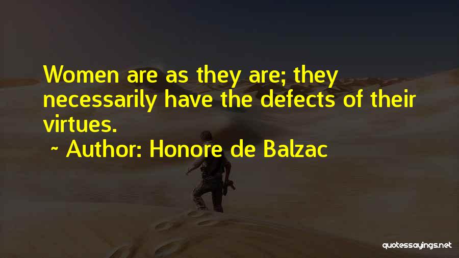 Honore De Balzac Quotes: Women Are As They Are; They Necessarily Have The Defects Of Their Virtues.