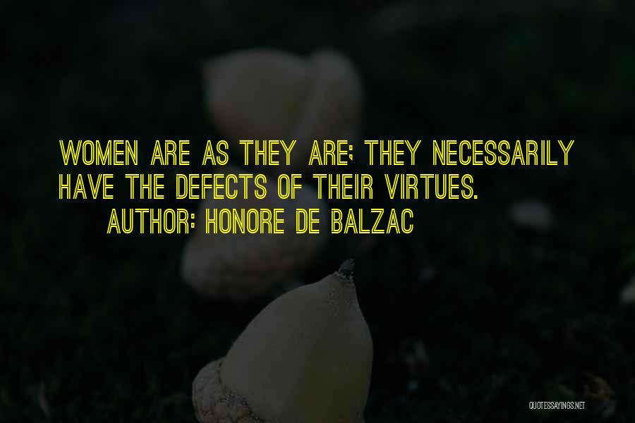 Honore De Balzac Quotes: Women Are As They Are; They Necessarily Have The Defects Of Their Virtues.
