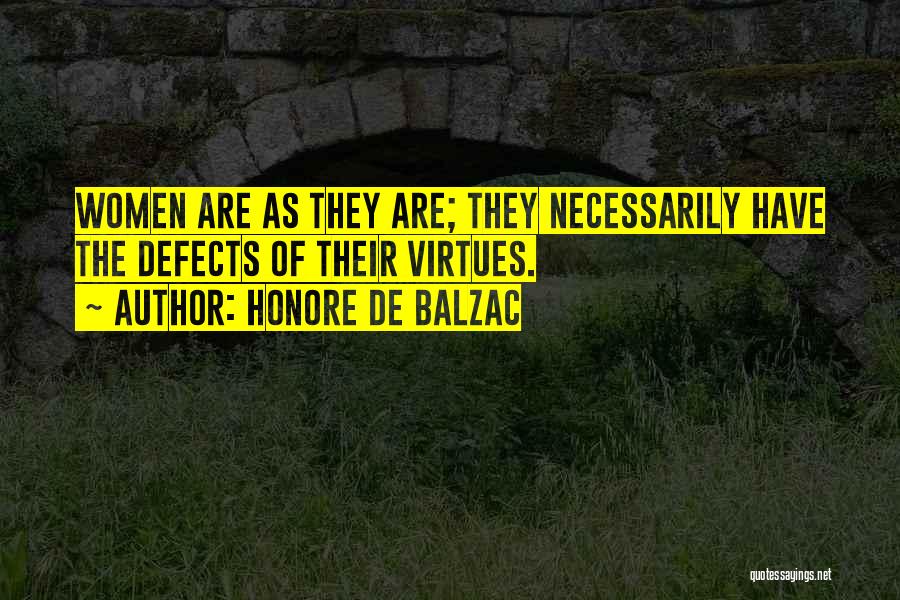 Honore De Balzac Quotes: Women Are As They Are; They Necessarily Have The Defects Of Their Virtues.