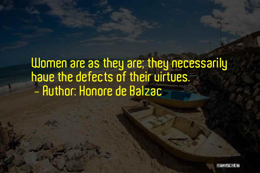 Honore De Balzac Quotes: Women Are As They Are; They Necessarily Have The Defects Of Their Virtues.