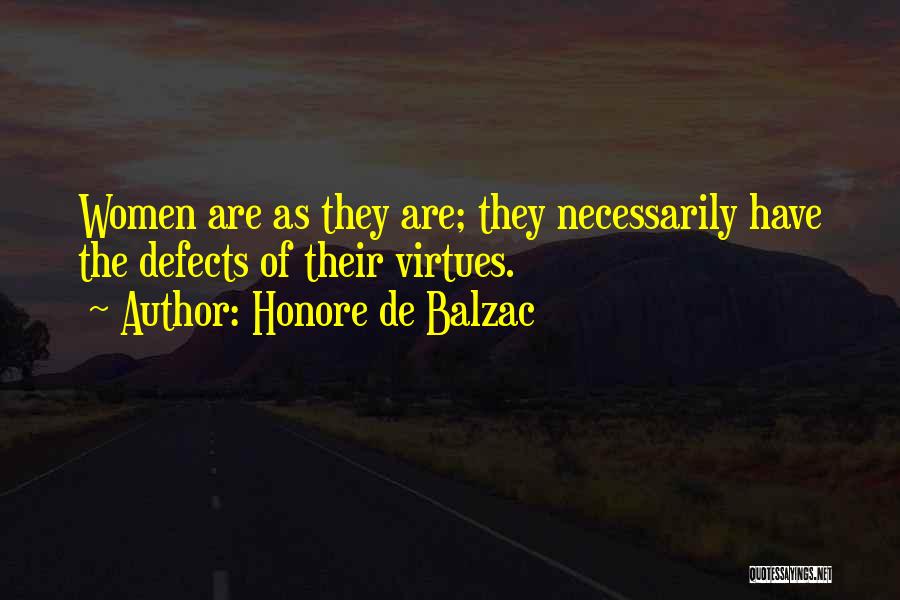 Honore De Balzac Quotes: Women Are As They Are; They Necessarily Have The Defects Of Their Virtues.