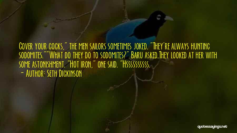 Seth Dickinson Quotes: Cover Your Cocks, The Men Sailors Sometimes Joked. They're Always Hunting Sodomites.what Do They Do To Sodomites? Baru Asked.they Looked