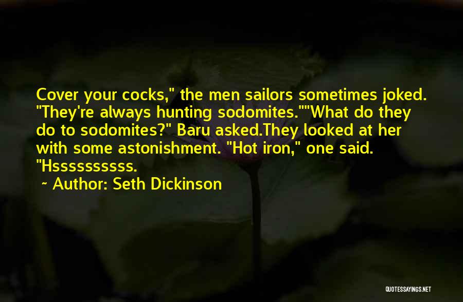 Seth Dickinson Quotes: Cover Your Cocks, The Men Sailors Sometimes Joked. They're Always Hunting Sodomites.what Do They Do To Sodomites? Baru Asked.they Looked