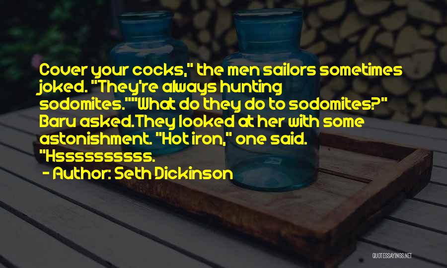 Seth Dickinson Quotes: Cover Your Cocks, The Men Sailors Sometimes Joked. They're Always Hunting Sodomites.what Do They Do To Sodomites? Baru Asked.they Looked