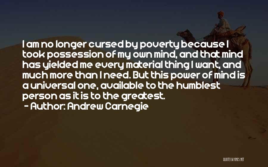 Andrew Carnegie Quotes: I Am No Longer Cursed By Poverty Because I Took Possession Of My Own Mind, And That Mind Has Yielded