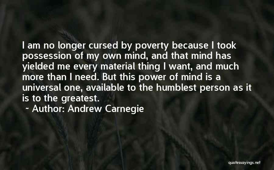 Andrew Carnegie Quotes: I Am No Longer Cursed By Poverty Because I Took Possession Of My Own Mind, And That Mind Has Yielded