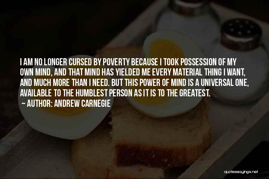 Andrew Carnegie Quotes: I Am No Longer Cursed By Poverty Because I Took Possession Of My Own Mind, And That Mind Has Yielded