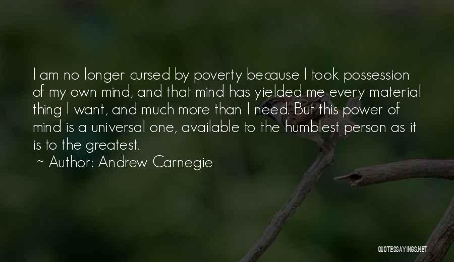 Andrew Carnegie Quotes: I Am No Longer Cursed By Poverty Because I Took Possession Of My Own Mind, And That Mind Has Yielded