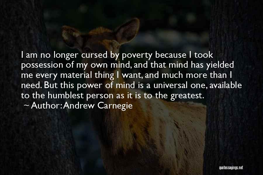 Andrew Carnegie Quotes: I Am No Longer Cursed By Poverty Because I Took Possession Of My Own Mind, And That Mind Has Yielded