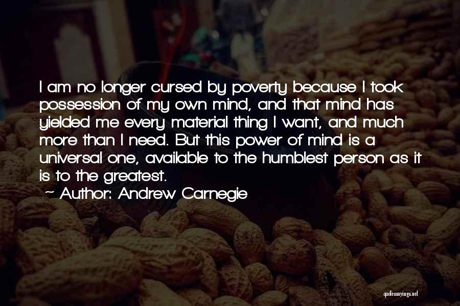 Andrew Carnegie Quotes: I Am No Longer Cursed By Poverty Because I Took Possession Of My Own Mind, And That Mind Has Yielded