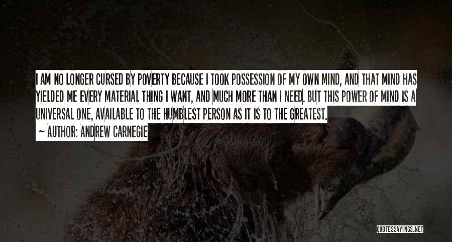 Andrew Carnegie Quotes: I Am No Longer Cursed By Poverty Because I Took Possession Of My Own Mind, And That Mind Has Yielded