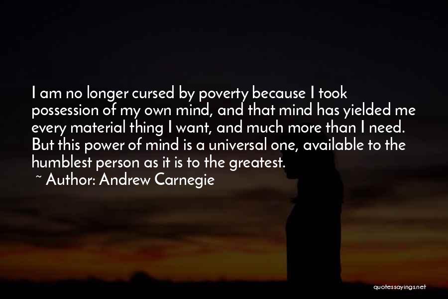 Andrew Carnegie Quotes: I Am No Longer Cursed By Poverty Because I Took Possession Of My Own Mind, And That Mind Has Yielded
