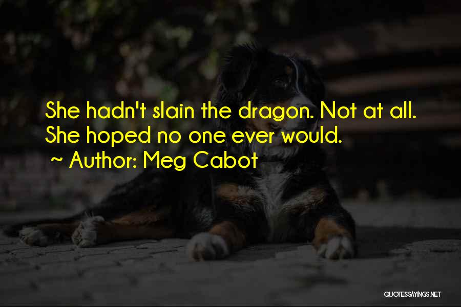 Meg Cabot Quotes: She Hadn't Slain The Dragon. Not At All. She Hoped No One Ever Would.
