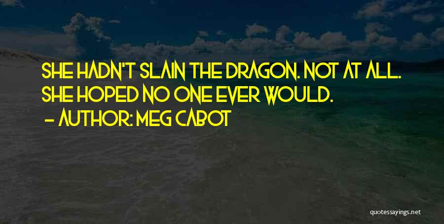 Meg Cabot Quotes: She Hadn't Slain The Dragon. Not At All. She Hoped No One Ever Would.