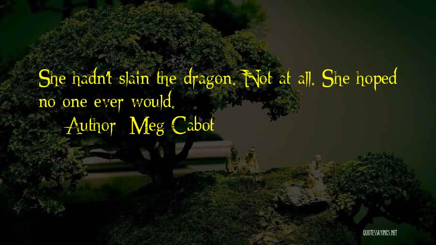 Meg Cabot Quotes: She Hadn't Slain The Dragon. Not At All. She Hoped No One Ever Would.