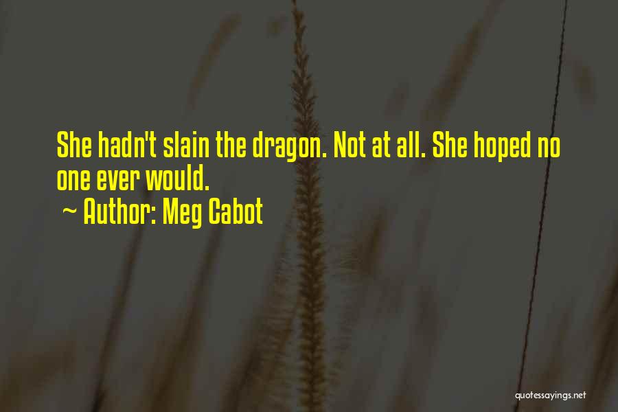 Meg Cabot Quotes: She Hadn't Slain The Dragon. Not At All. She Hoped No One Ever Would.