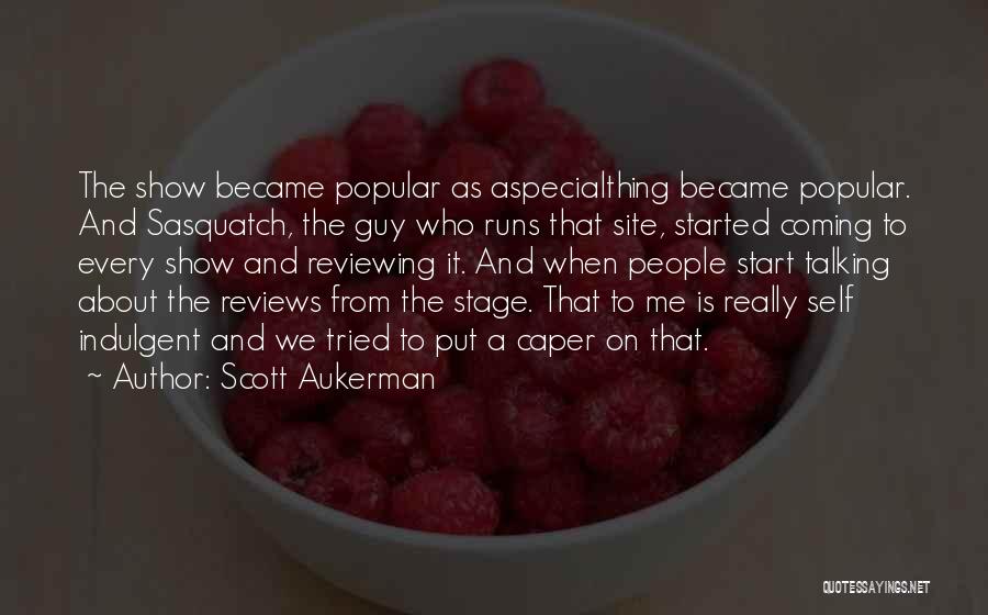 Scott Aukerman Quotes: The Show Became Popular As Aspecialthing Became Popular. And Sasquatch, The Guy Who Runs That Site, Started Coming To Every
