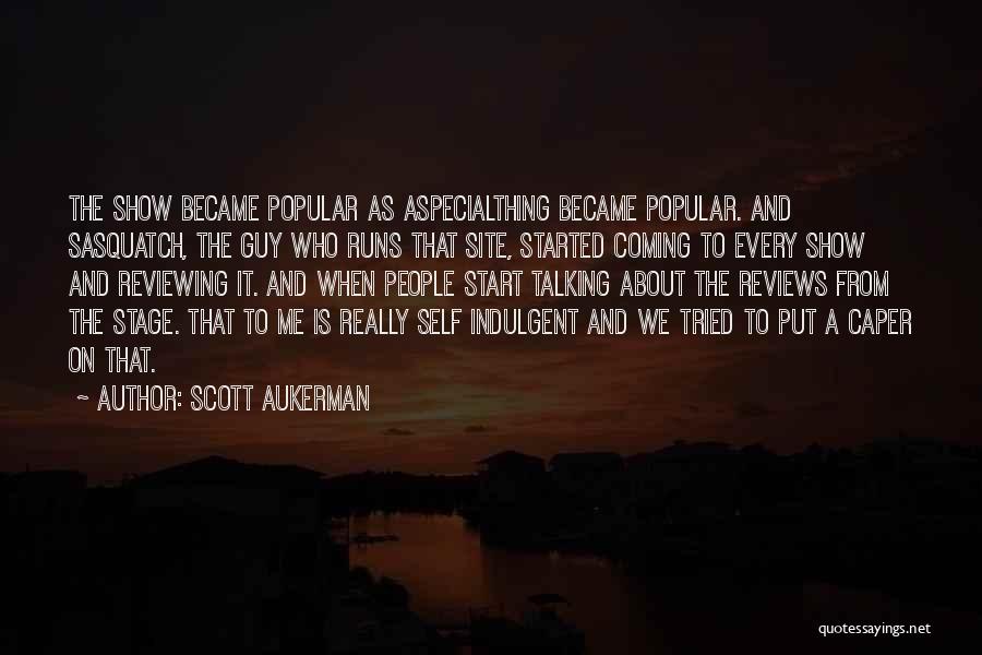 Scott Aukerman Quotes: The Show Became Popular As Aspecialthing Became Popular. And Sasquatch, The Guy Who Runs That Site, Started Coming To Every