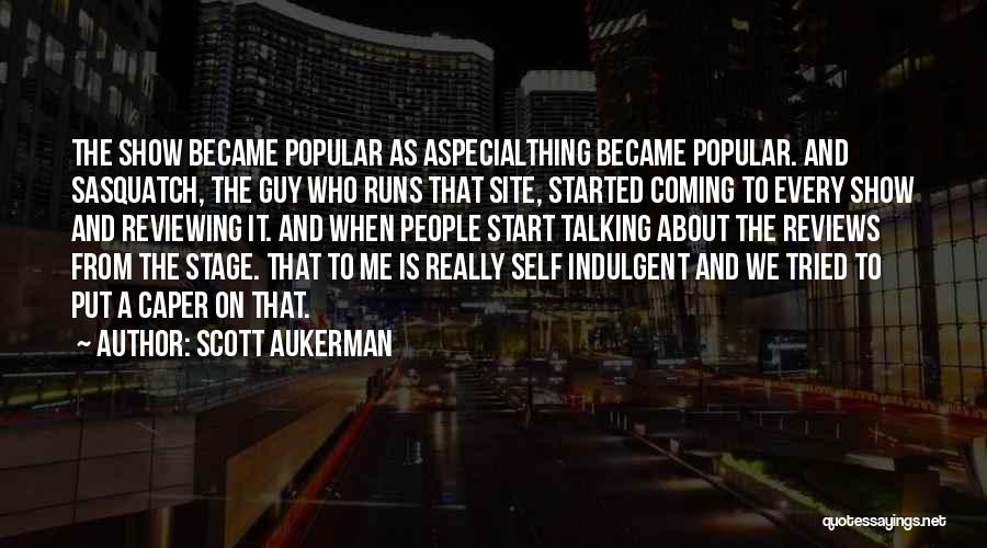 Scott Aukerman Quotes: The Show Became Popular As Aspecialthing Became Popular. And Sasquatch, The Guy Who Runs That Site, Started Coming To Every