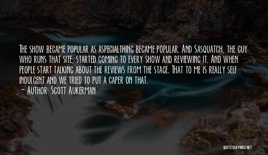 Scott Aukerman Quotes: The Show Became Popular As Aspecialthing Became Popular. And Sasquatch, The Guy Who Runs That Site, Started Coming To Every