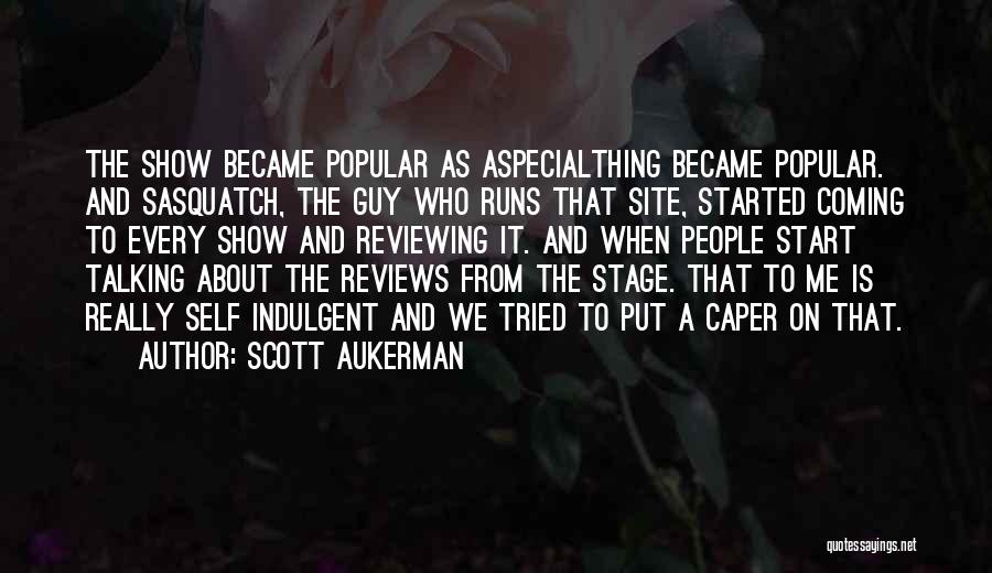 Scott Aukerman Quotes: The Show Became Popular As Aspecialthing Became Popular. And Sasquatch, The Guy Who Runs That Site, Started Coming To Every