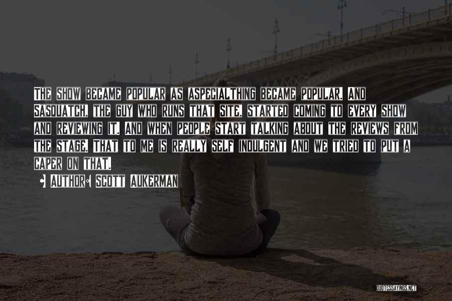 Scott Aukerman Quotes: The Show Became Popular As Aspecialthing Became Popular. And Sasquatch, The Guy Who Runs That Site, Started Coming To Every