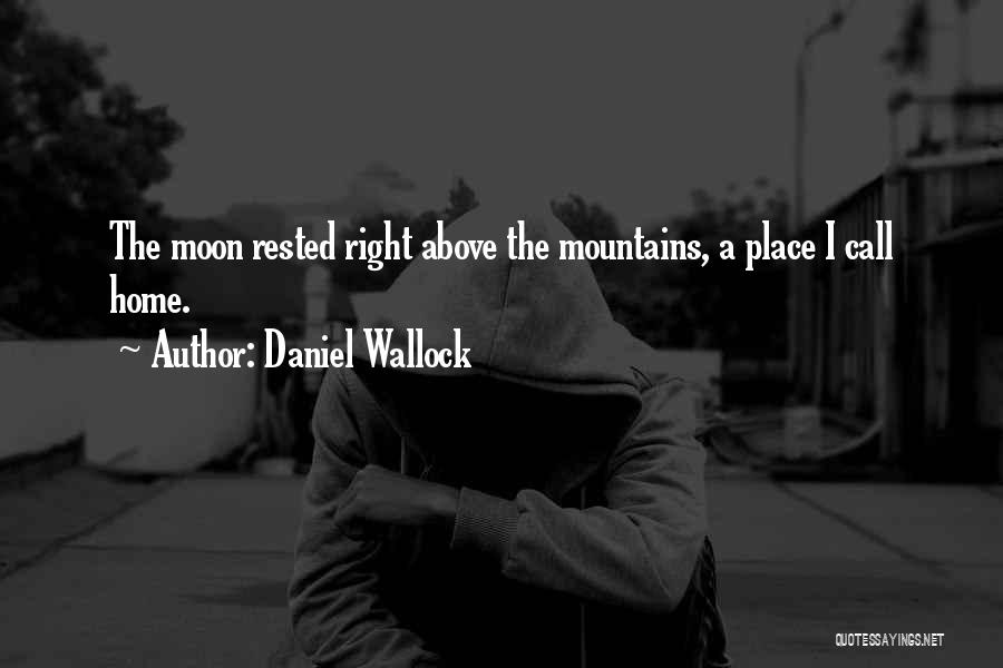 Daniel Wallock Quotes: The Moon Rested Right Above The Mountains, A Place I Call Home.