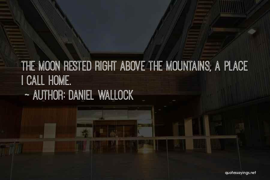 Daniel Wallock Quotes: The Moon Rested Right Above The Mountains, A Place I Call Home.