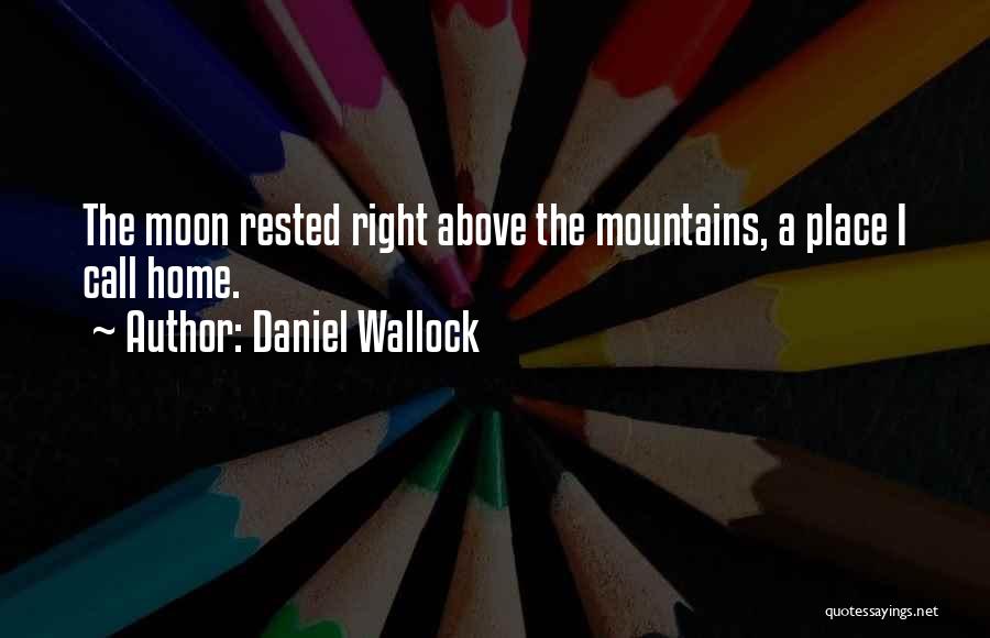 Daniel Wallock Quotes: The Moon Rested Right Above The Mountains, A Place I Call Home.